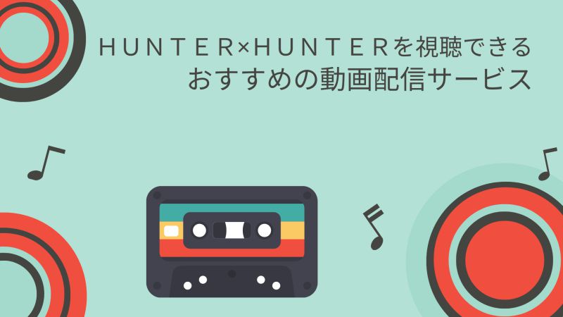 dTV以外で、アニメHUNTER×HUNTER（ハンターハンター）が観られるおすすめの動画配信サービスは？
